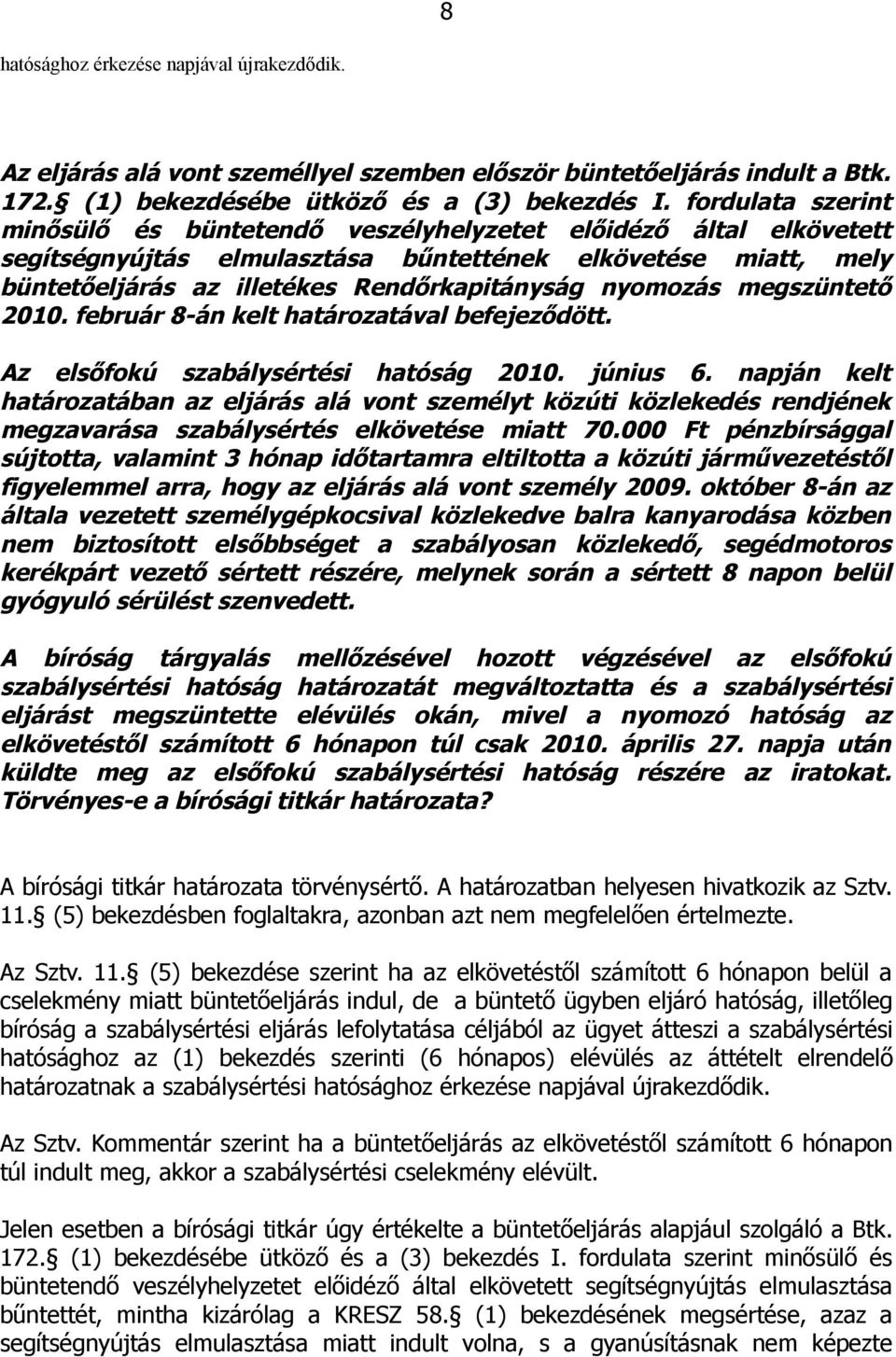 nyomozás megszüntető 2010. február 8-án kelt határozatával befejeződött. Az elsőfokú szabálysértési hatóság 2010. június 6.