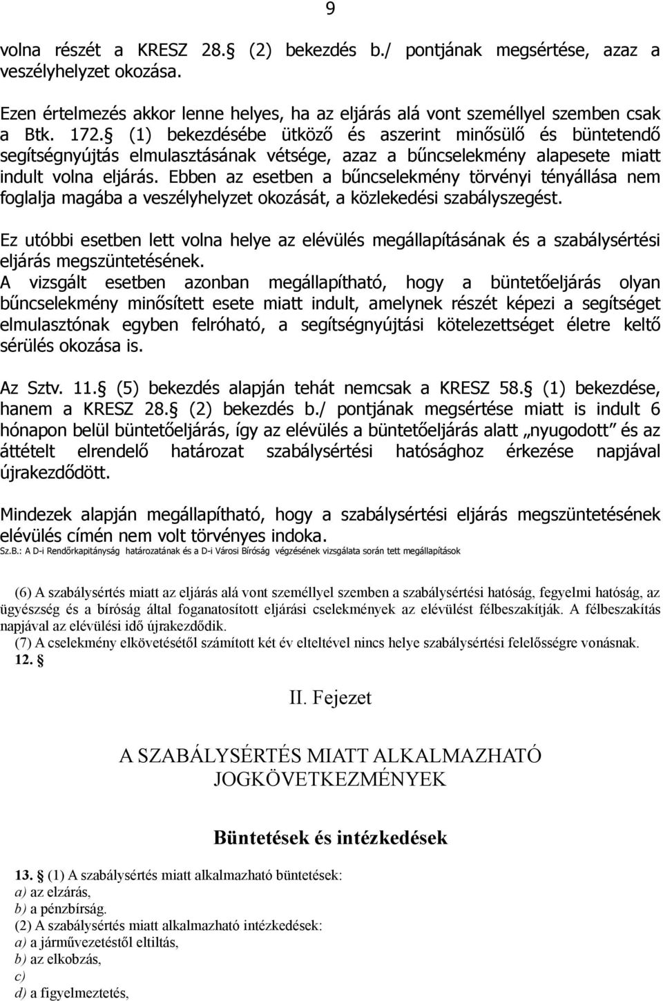 Ebben az esetben a bűncselekmény törvényi tényállása nem foglalja magába a veszélyhelyzet okozását, a közlekedési szabályszegést.