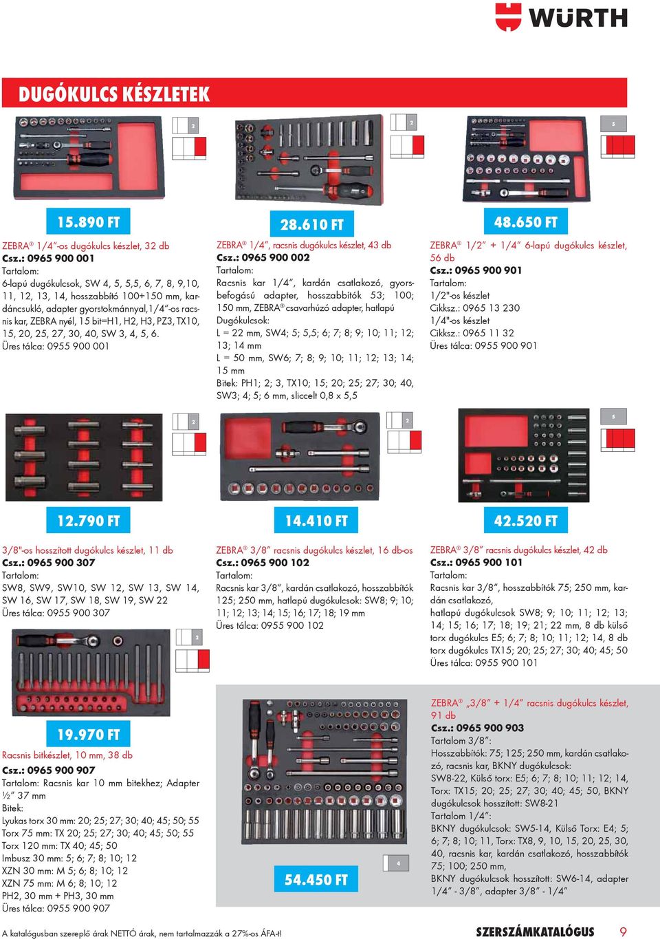 H3, PZ3, TX10, 15, 20, 25, 27, 30, 40, SW 3, 4, 5, 6. Üres tálca: 0955 900 001 28.610 FT ZEBRA 1/4, racsnis dugókulcs készlet, 43 db Csz.