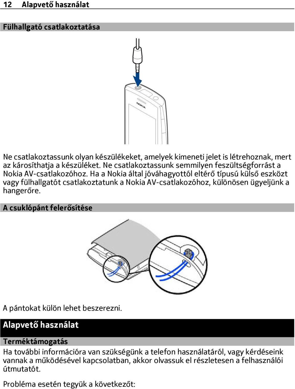 Ha a Nokia által jóváhagyottól eltérő típusú külső eszközt vagy fülhallgatót csatlakoztatunk a Nokia AV-csatlakozóhoz, különösen ügyeljünk a hangerőre.