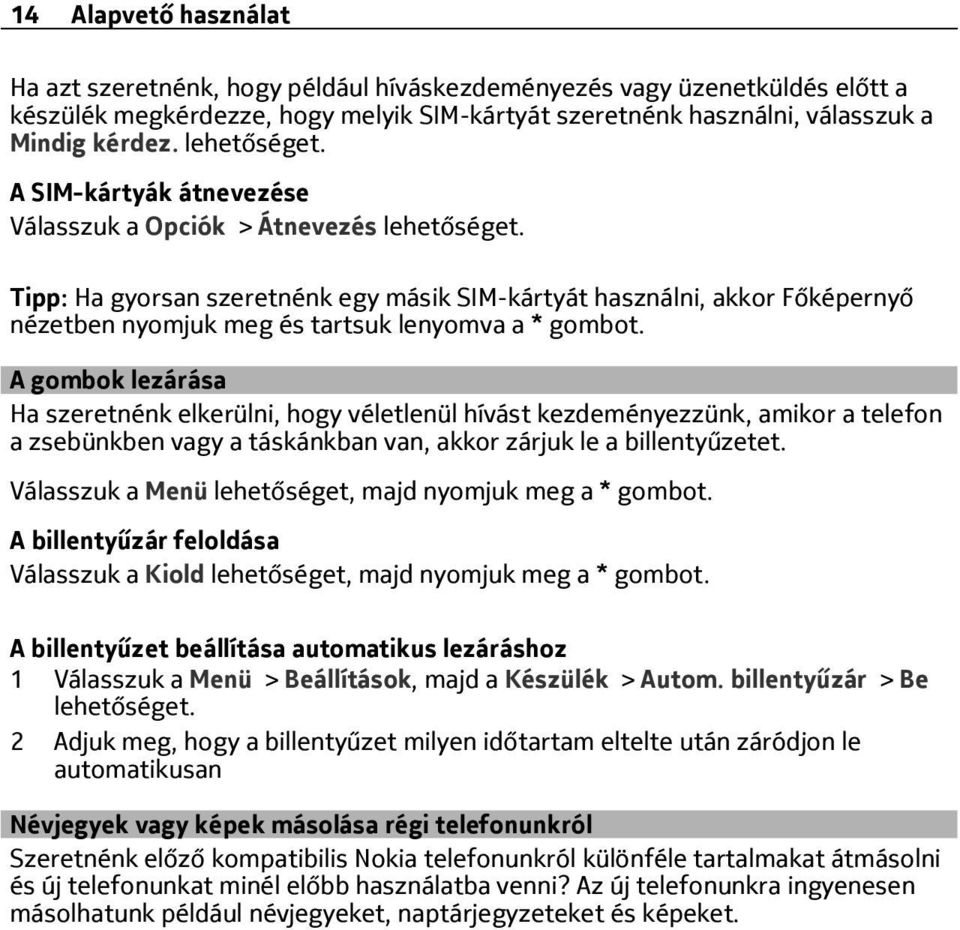 Tipp: Ha gyorsan szeretnénk egy másik SIM-kártyát használni, akkor Főképernyő nézetben nyomjuk meg és tartsuk lenyomva a * gombot.