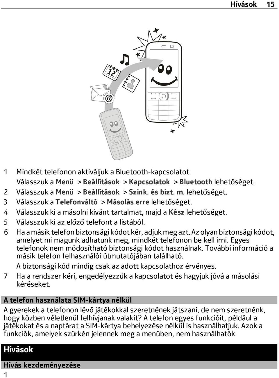 6 Ha a másik telefon biztonsági kódot kér, adjuk meg azt. Az olyan biztonsági kódot, amelyet mi magunk adhatunk meg, mindkét telefonon be kell írni.