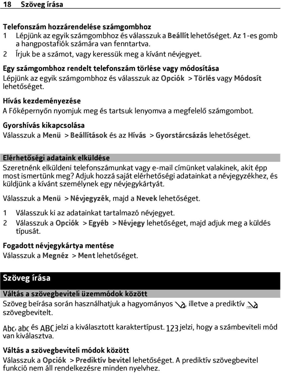 Egy számgombhoz rendelt telefonszám törlése vagy módosítása Lépjünk az egyik számgombhoz és válasszuk az Opciók > Törlés vagy Módosít lehetőséget.