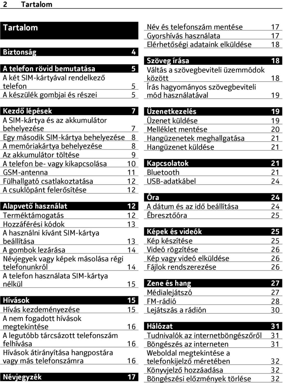 Alapvető használat 12 Terméktámogatás 12 Hozzáférési kódok 13 A használni kívánt SIM-kártya beállítása 13 A gombok lezárása 14 Névjegyek vagy képek másolása régi telefonunkról 14 A telefon használata