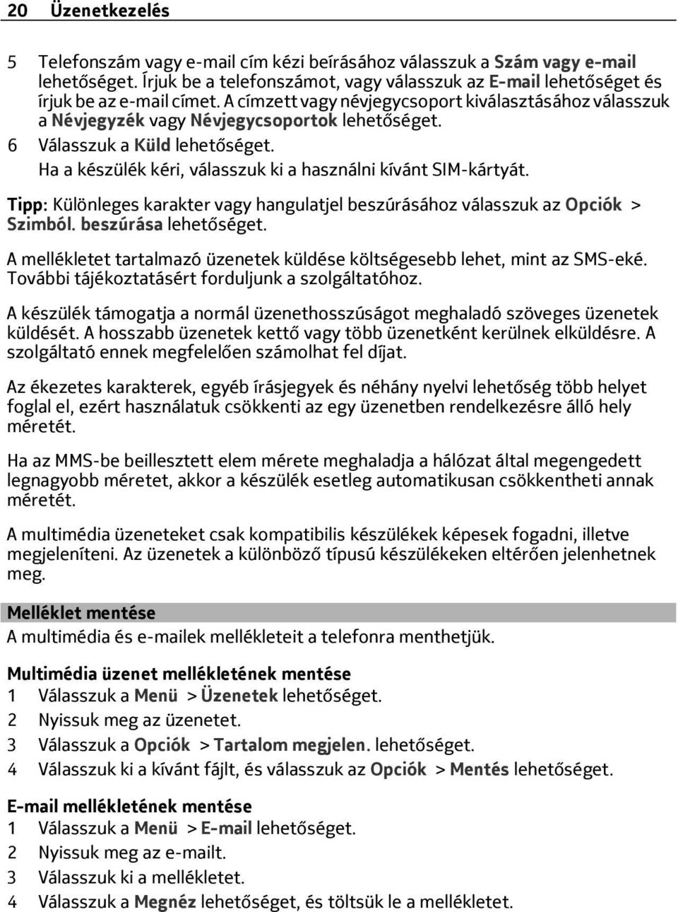 Tipp: Különleges karakter vagy hangulatjel beszúrásához válasszuk az Opciók > Szimból. beszúrása lehetőséget. A mellékletet tartalmazó üzenetek küldése költségesebb lehet, mint az SMS-eké.