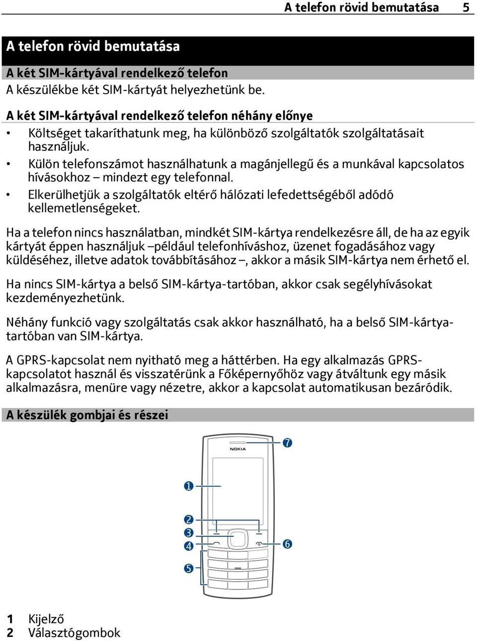 Külön telefonszámot használhatunk a magánjellegű és a munkával kapcsolatos hívásokhoz mindezt egy telefonnal. Elkerülhetjük a szolgáltatók eltérő hálózati lefedettségéből adódó kellemetlenségeket.