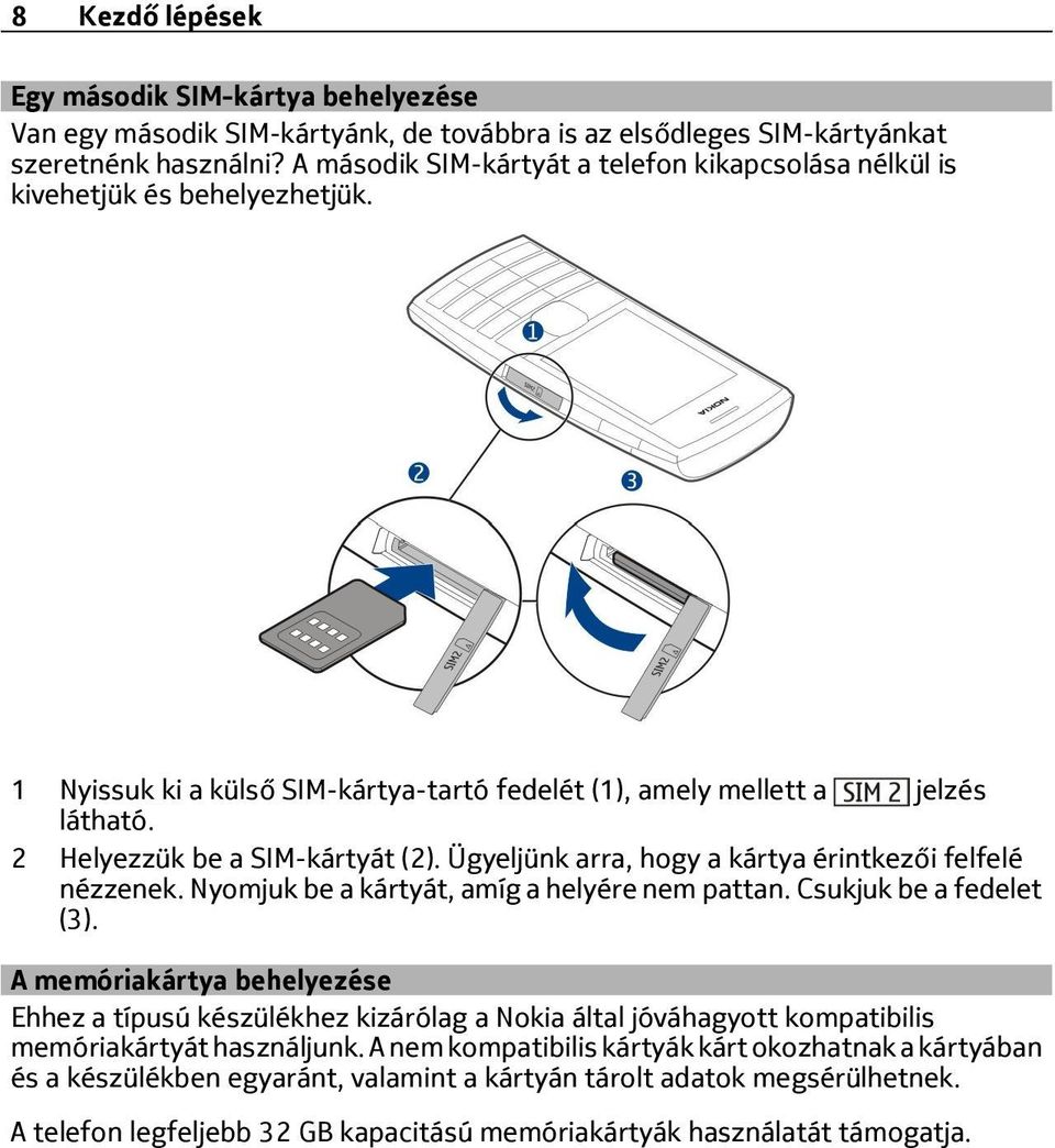 2 Helyezzük be a SIM-kártyát (2). Ügyeljünk arra, hogy a kártya érintkezői felfelé nézzenek. Nyomjuk be a kártyát, amíg a helyére nem pattan. Csukjuk be a fedelet (3).