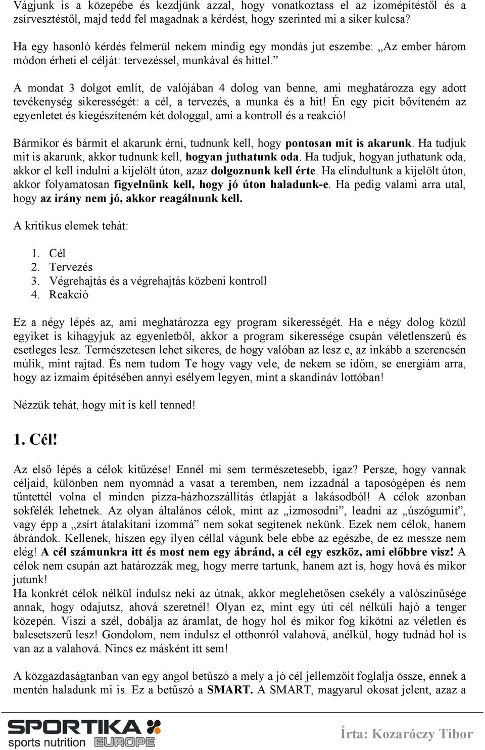 A mondat 3 dolgot említ, de valójában 4 dolog van benne, ami meghatározza egy adott tevékenység sikerességét: a cél, a tervezés, a munka és a hit!