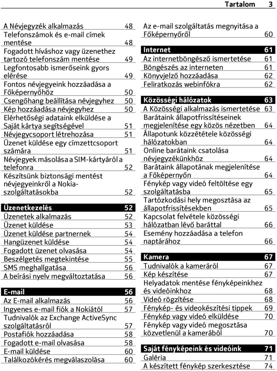 Üzenet küldése egy címzettcsoport számára 51 Névjegyek másolása a SIM-kártyáról a telefonra 52 Készítsünk biztonsági mentést névjegyeinkről a Nokiaszolgáltatásokba 52 Üzenetkezelés 52 Üzenetek