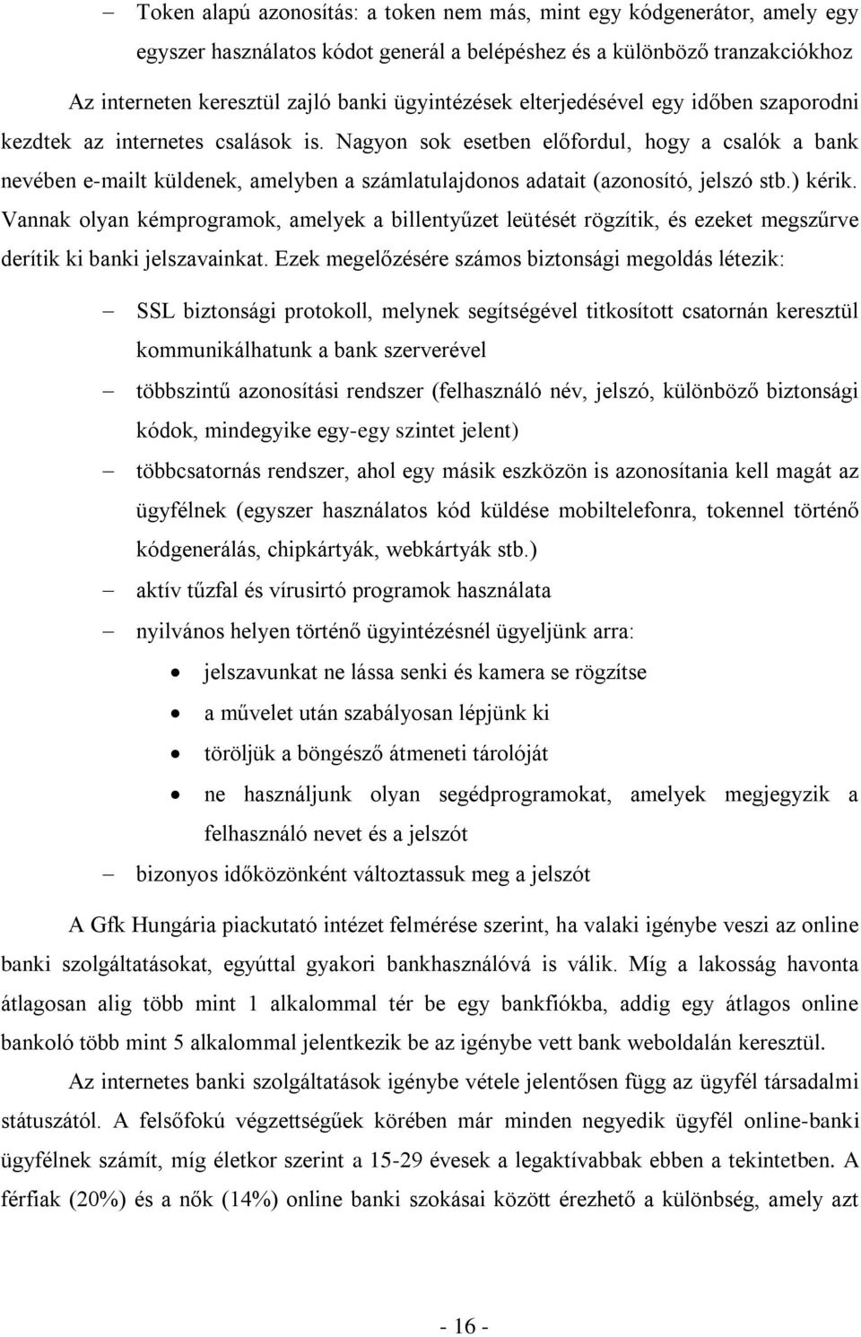 Nagyon sok esetben előfordul, hogy a csalók a bank nevében e-mailt küldenek, amelyben a számlatulajdonos adatait (azonosító, jelszó stb.) kérik.