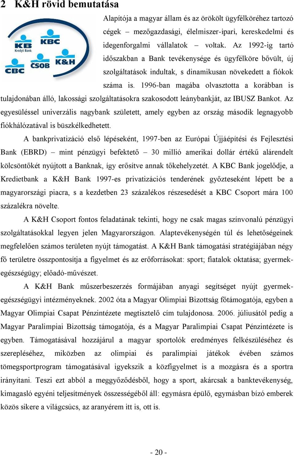 1996-ban magába olvasztotta a korábban is tulajdonában álló, lakossági szolgáltatásokra szakosodott leánybankját, az IBUSZ Bankot.