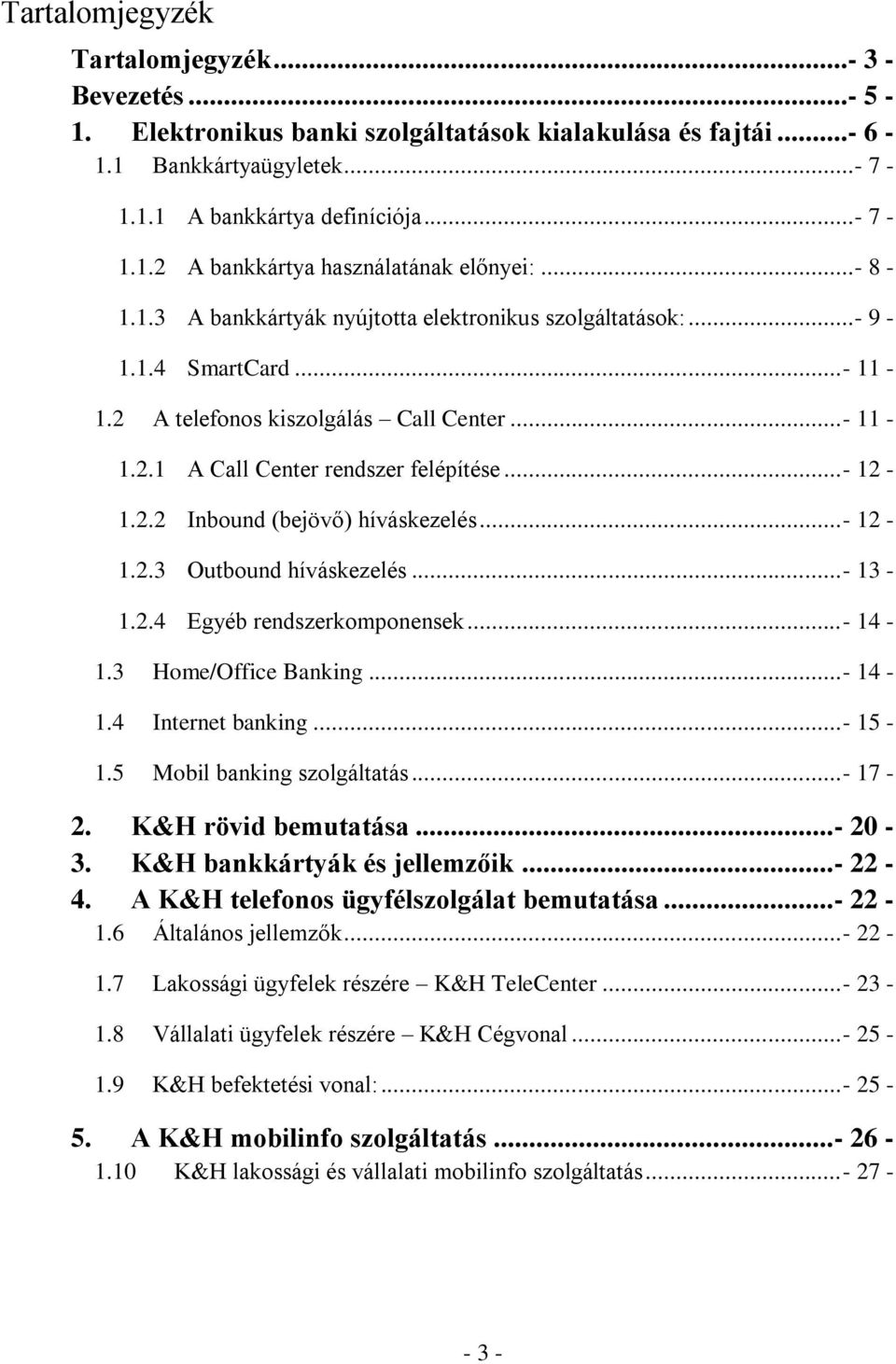 .. - 12-1.2.3 Outbound híváskezelés... - 13-1.2.4 Egyéb rendszerkomponensek... - 14-1.3 Home/Office Banking... - 14-1.4 Internet banking... - 15-1.5 Mobil banking szolgáltatás... - 17-2.