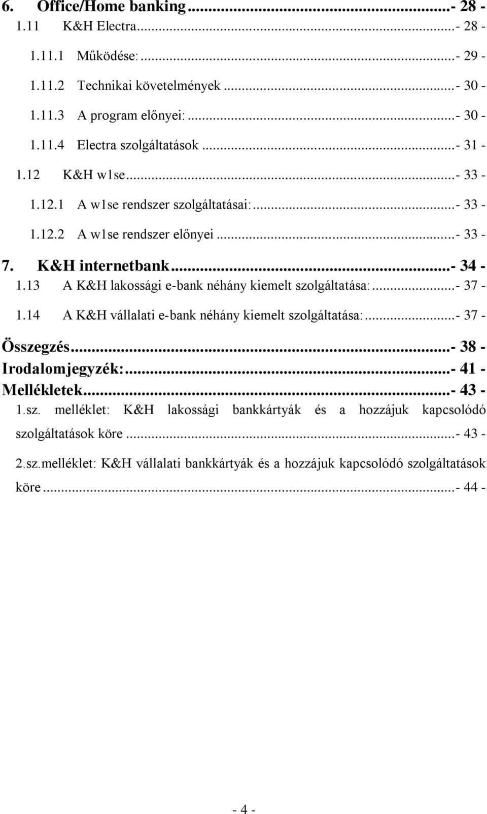 13 A K&H lakossági e-bank néhány kiemelt szolgáltatása:... - 37-1.14 A K&H vállalati e-bank néhány kiemelt szolgáltatása:... - 37 - Összegzés... - 38 - Irodalomjegyzék:.