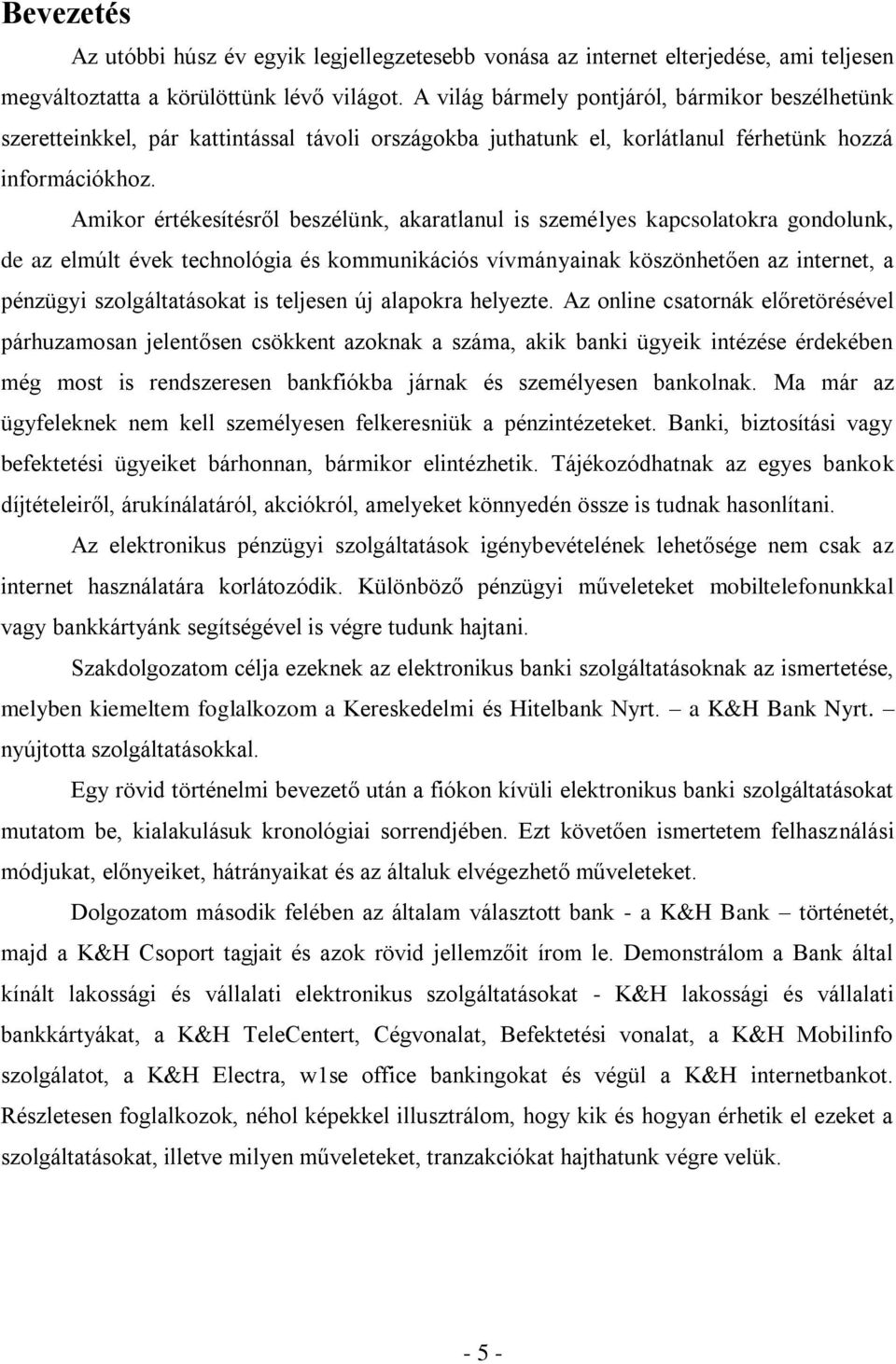 Amikor értékesítésről beszélünk, akaratlanul is személyes kapcsolatokra gondolunk, de az elmúlt évek technológia és kommunikációs vívmányainak köszönhetően az internet, a pénzügyi szolgáltatásokat is