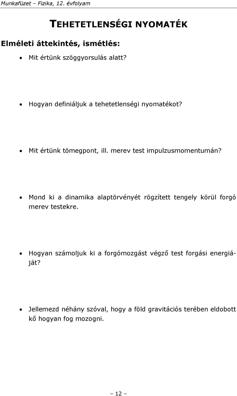 Mond ki a dinamika alaptörvényét rögzített tengely körül forgó merev testekre.