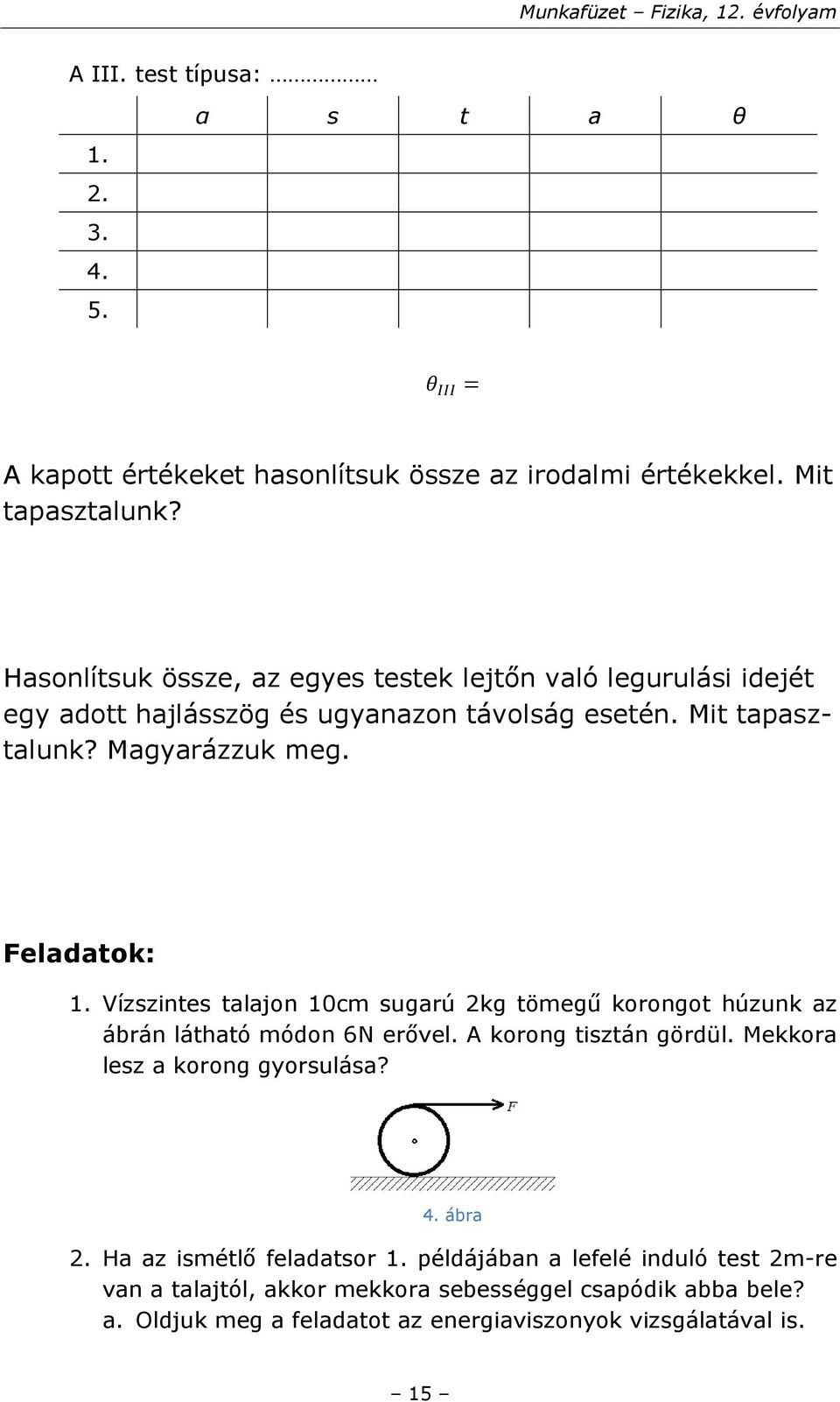 Feladatok: 1. Vízszintes talajon 10cm sugarú 2kg tömegű korongot húzunk az ábrán látható módon 6N erővel. A korong tisztán gördül.