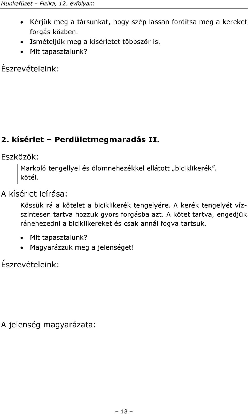 A kísérlet leírása: Kössük rá a kötelet a biciklikerék tengelyére. A kerék tengelyét vízszintesen tartva hozzuk gyors forgásba azt.