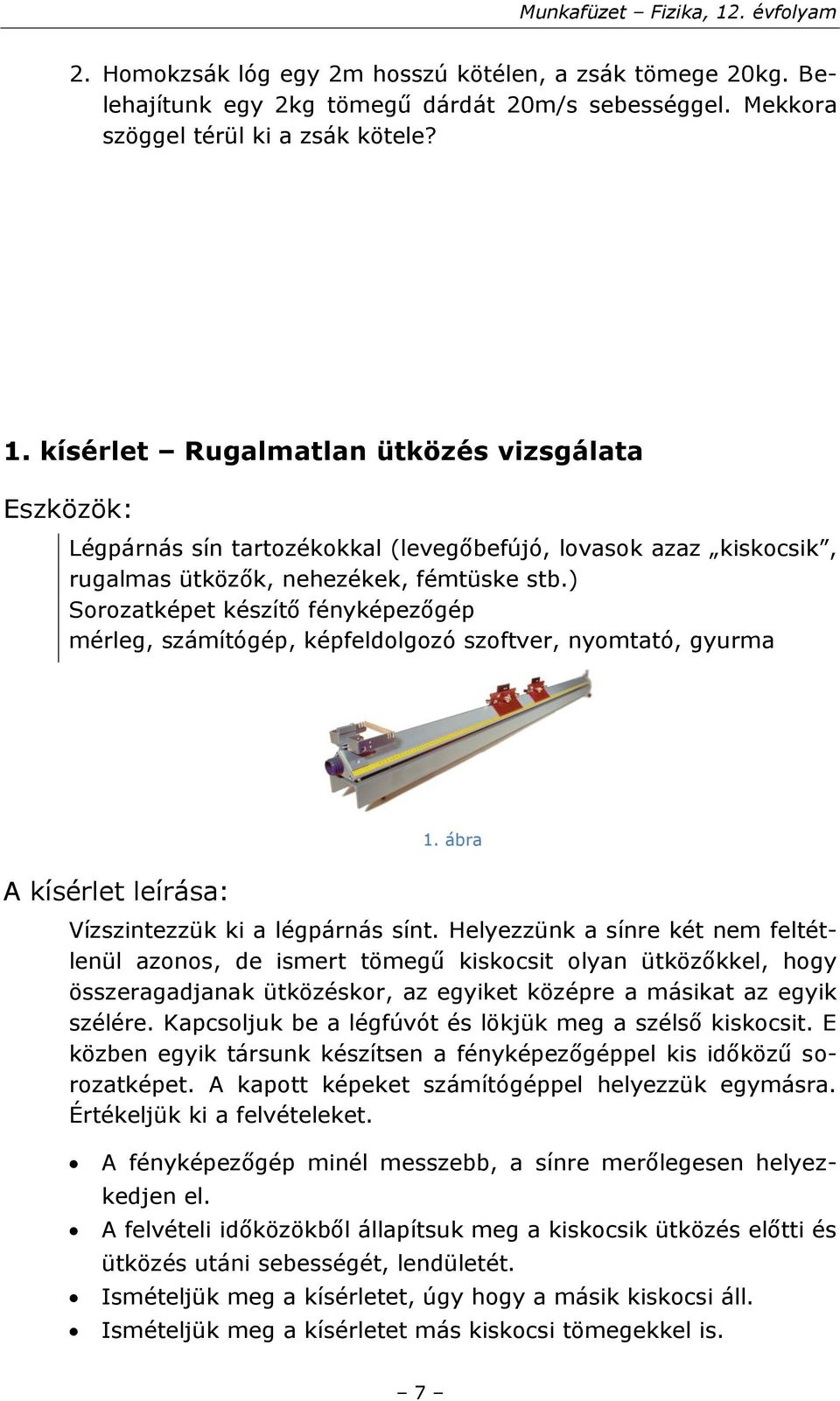 ) Sorozatképet készítő fényképezőgép mérleg, számítógép, képfeldolgozó szoftver, nyomtató, gyurma A kísérlet leírása: 1. ábra Vízszintezzük ki a légpárnás sínt.