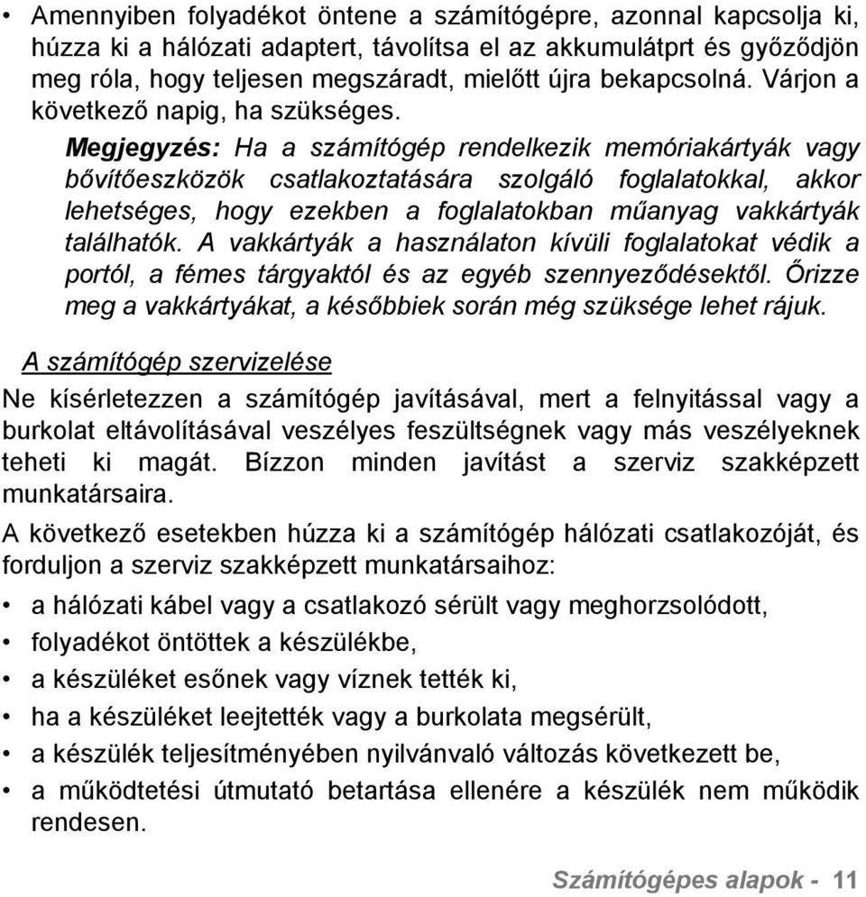 Megjegyzés: Ha a számítógép rendelkezik memóriakártyák vagy bővítőeszközök csatlakoztatására szolgáló foglalatokkal, akkor lehetséges, hogy ezekben a foglalatokban műanyag vakkártyák találhatók.