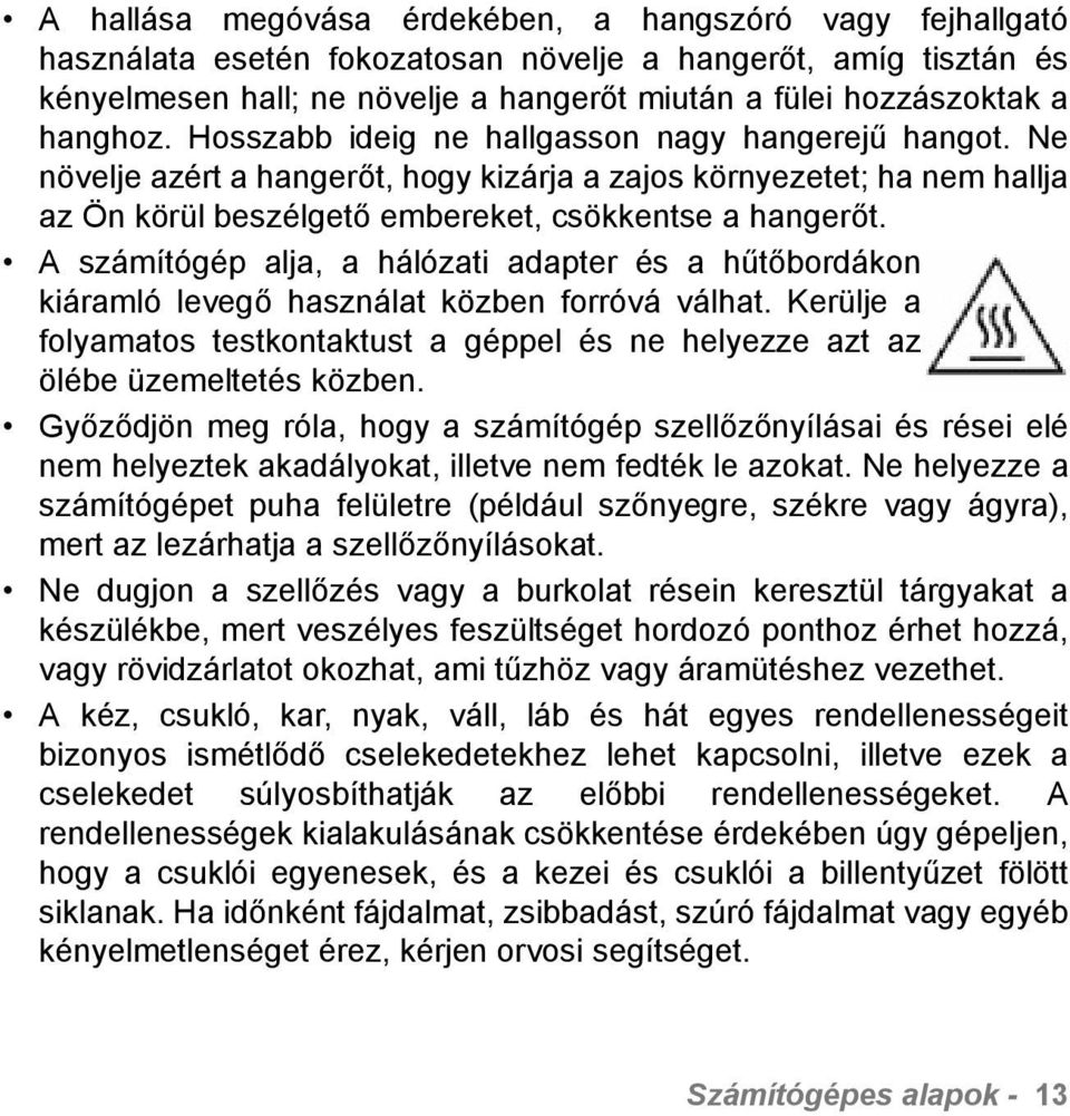 A számítógép alja, a hálózati adapter és a hűtőbordákon kiáramló levegő használat közben forróvá válhat. Kerülje a folyamatos testkontaktust a géppel és ne helyezze azt az ölébe üzemeltetés közben.