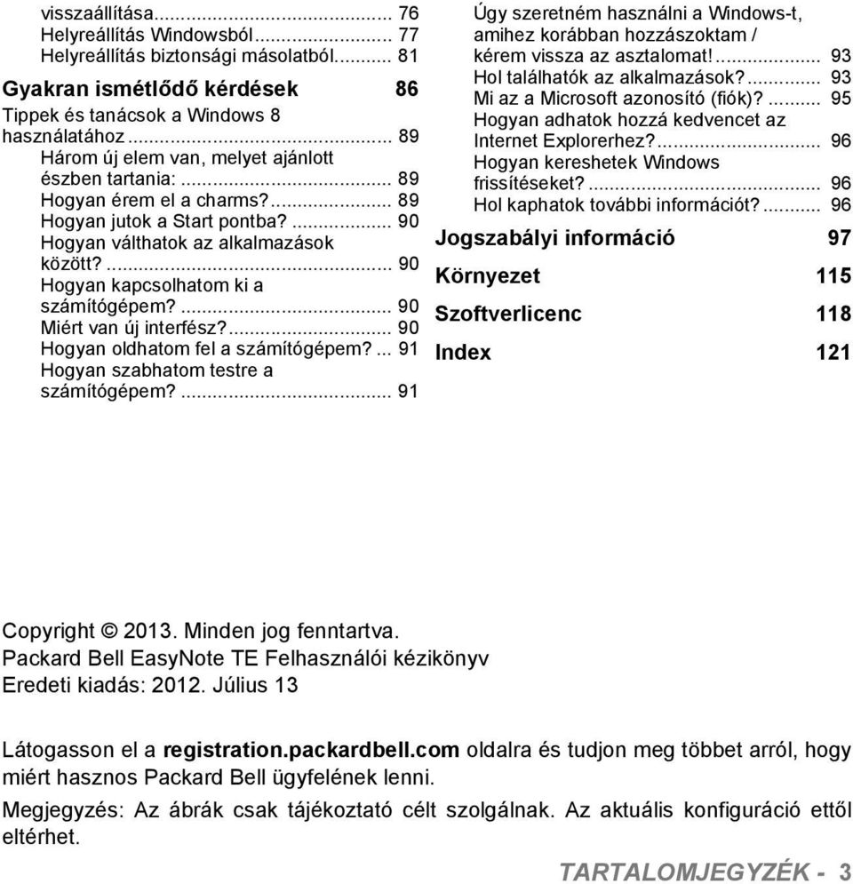 ... 90 Hogyan kapcsolhatom ki a számítógépem?... 90 Miért van új interfész?... 90 Hogyan oldhatom fel a számítógépem?... 91 Hogyan szabhatom testre a számítógépem?