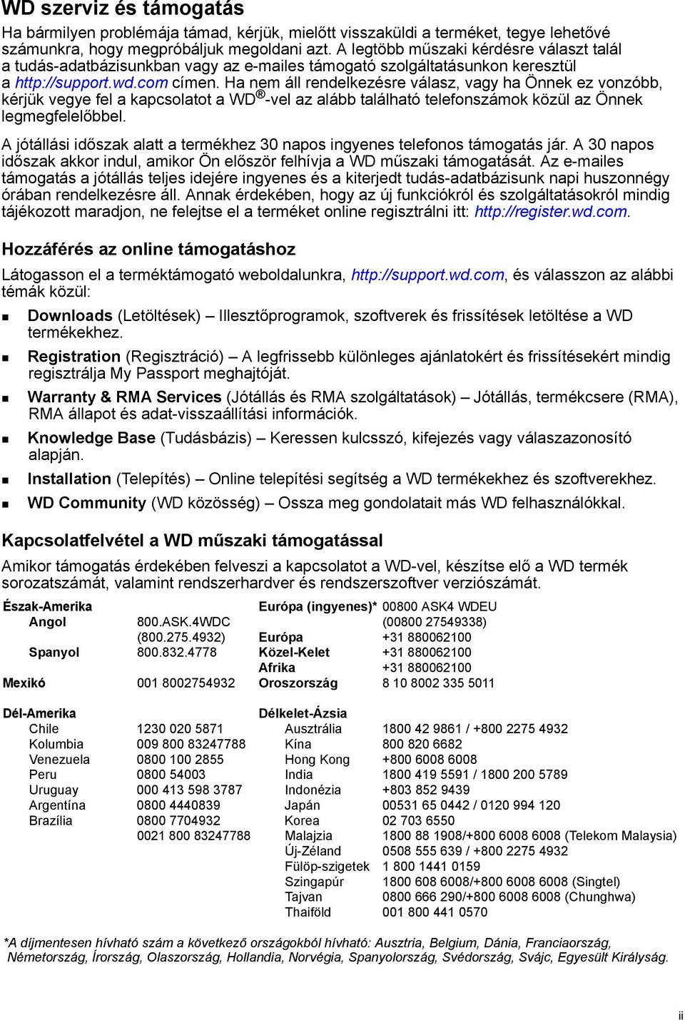 Ha nem áll rendelkezésre válasz, vagy ha Önnek ez vonzóbb, kérjük vegye fel a kapcsolatot a WD -vel az alább található telefonszámok közül az Önnek legmegfelelőbbel.