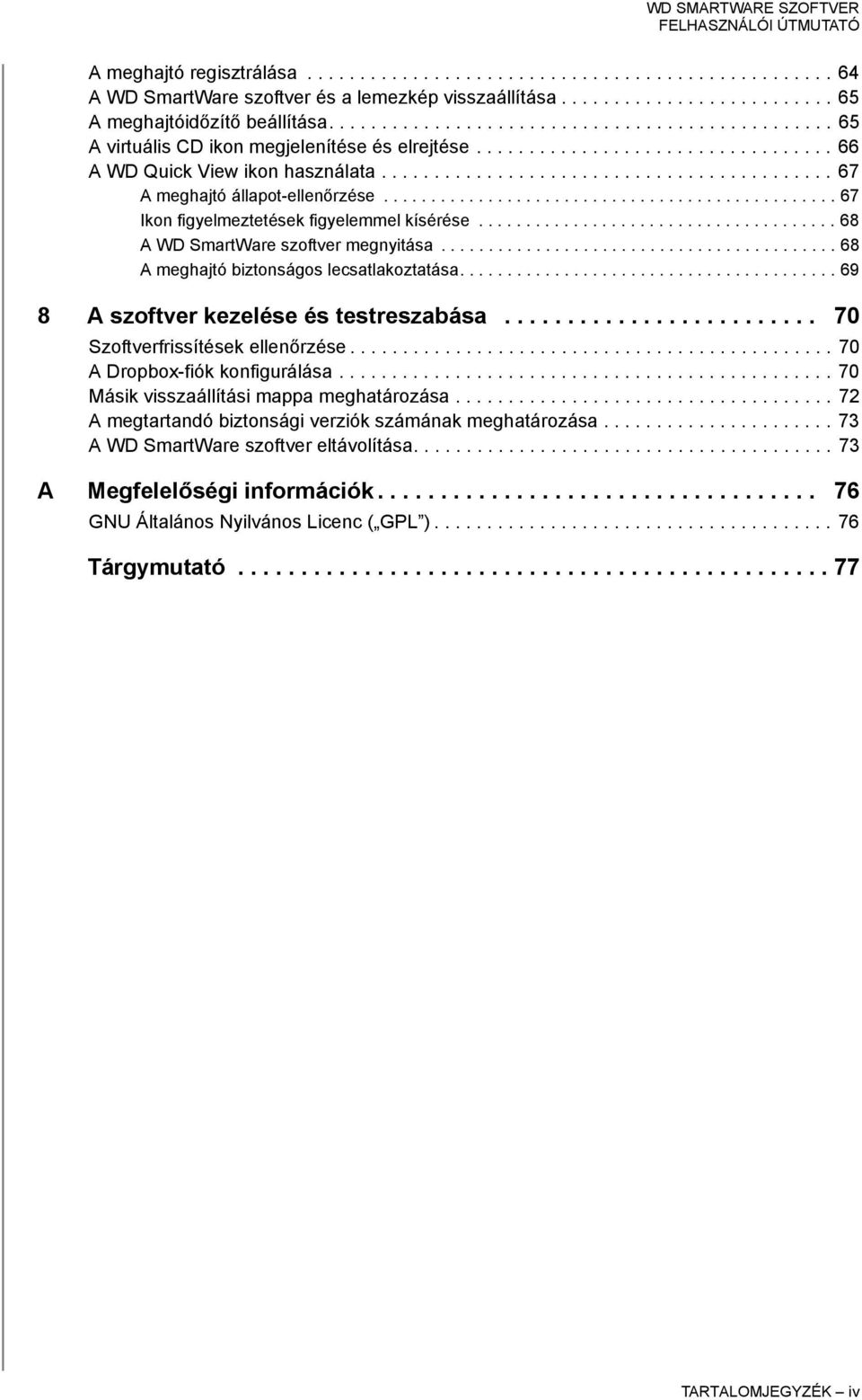 .......................................... 67 A meghajtó állapot-ellenőrzése................................................ 67 Ikon figyelmeztetések figyelemmel kísérése.