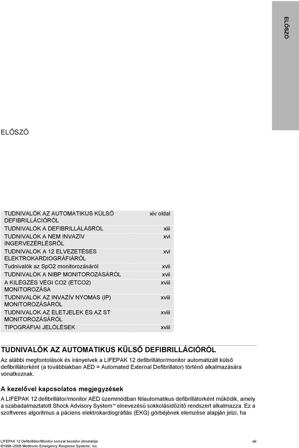 TIPOGRÁFIAI JELÖLÉSEK xiv oldal xiii xvi xvi xvii xvii xviii xviii xviii xviii TUDNIVALÓK AZ AUTOMATIKUS KÜLSŐ DEFIBRILLÁCIÓRÓL Az alábbi megfontolások és irányelvek a LIFEPAK 12