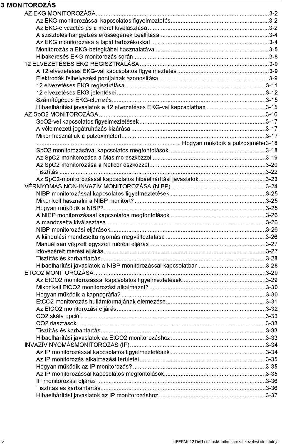 ..3-9 A 12 elvezetéses EKG-val kapcsolatos figyelmeztetés...3-9 Elektródák felhelyezési pontjainak azonosítása...3-9 12 elvezetéses EKG regisztrálása...3-11 12 elvezetéses EKG jelentései.