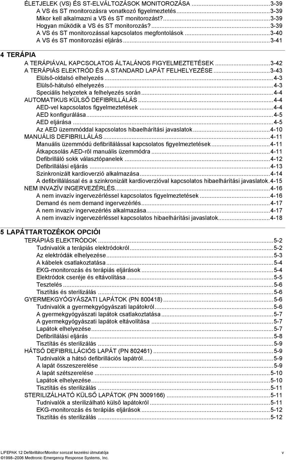 ..3-42 A TERÁPIÁS ELEKTRÓD ÉS A STANDARD LAPÁT FELHELYEZÉSE...3-43 Elülső-oldalsó elhelyezés...4-3 Elülső-hátulsó elhelyezés...4-3 Speciális helyzetek a felhelyezés során.