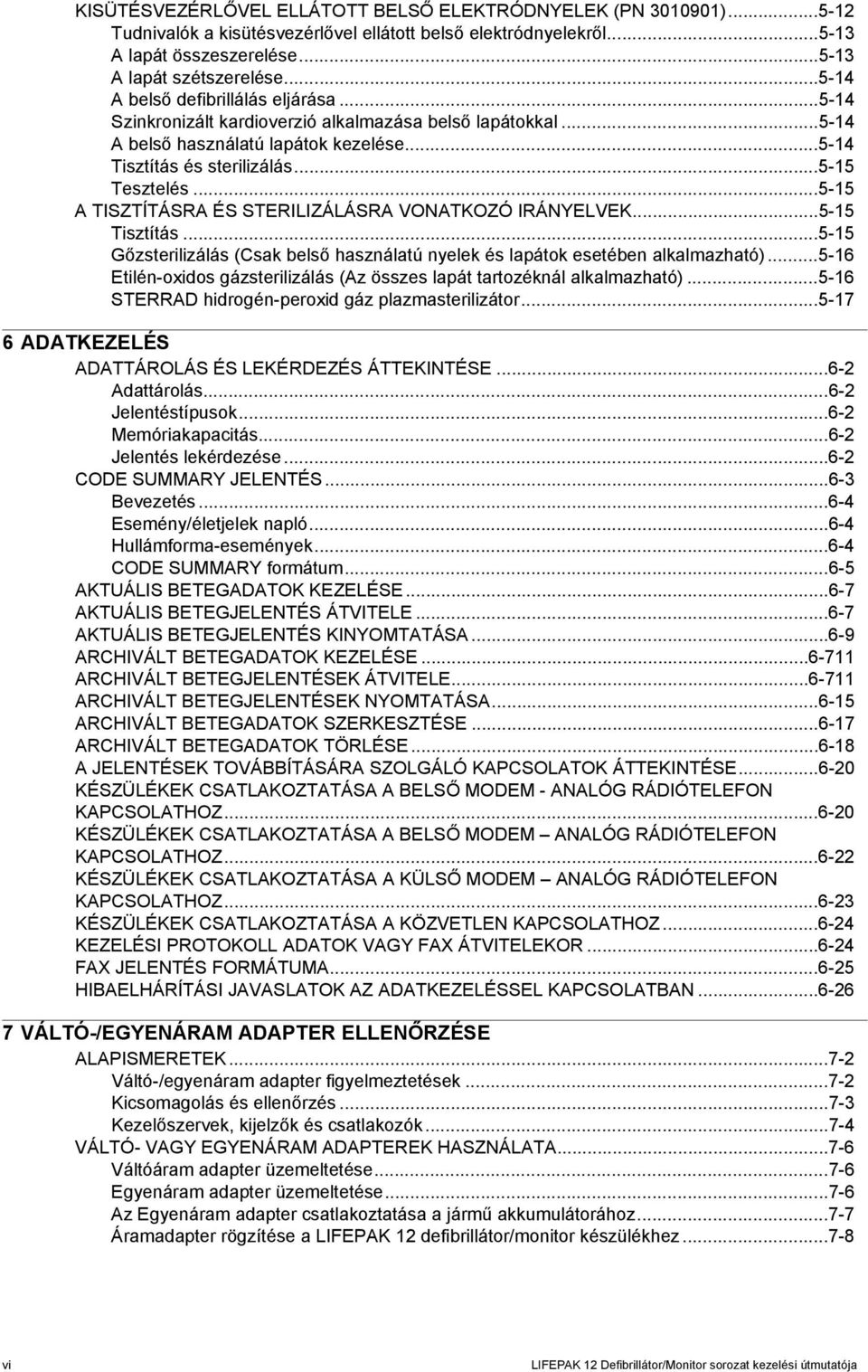 ..5-15 A TISZTÍTÁSRA ÉS STERILIZÁLÁSRA VONATKOZÓ IRÁNYELVEK...5-15 Tisztítás...5-15 Gőzsterilizálás (Csak belső használatú nyelek és lapátok esetében alkalmazható).