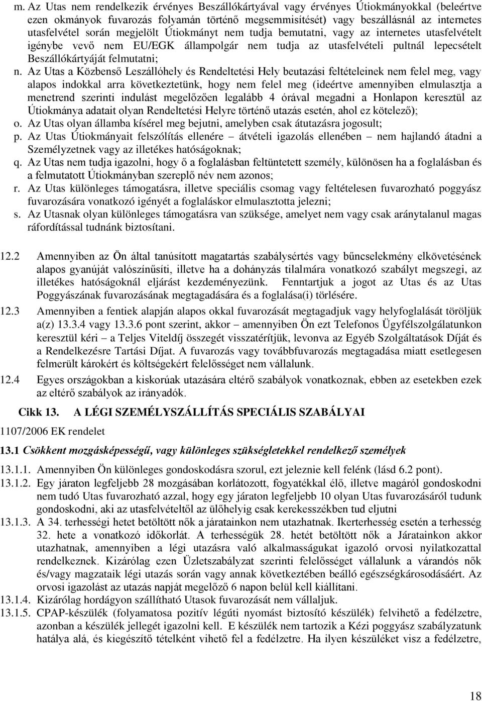 Az Utas a Közbenső Leszállóhely és Rendeltetési Hely beutazási feltételeinek nem felel meg, vagy alapos indokkal arra következtetünk, hogy nem felel meg (ideértve amennyiben elmulasztja a menetrend