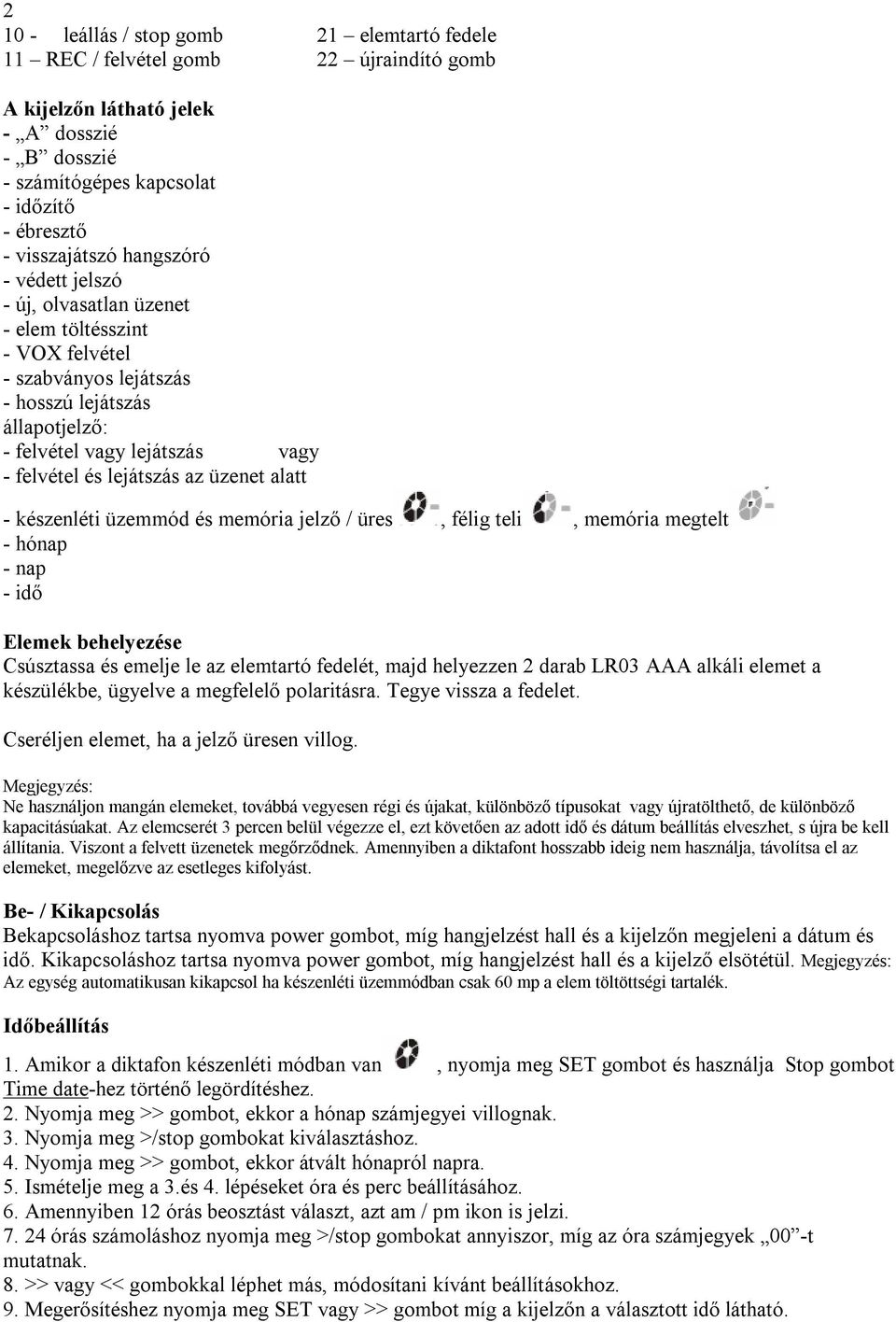 üzenet alatt - készenléti üzemmód és memória jelző / üres, félig teli, memória megtelt - hónap - nap - idő Elemek behelyezése Csúsztassa és emelje le az elemtartó fedelét, majd helyezzen 2 darab LR03