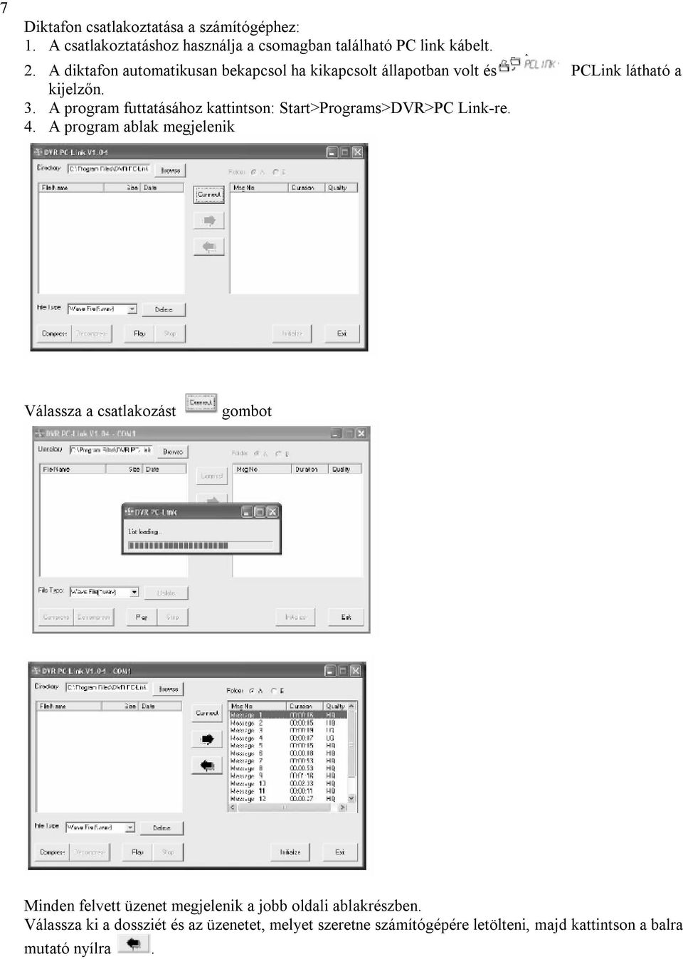 A program futtatásához kattintson: Start>Programs>DVR>PC Link-re. 4.