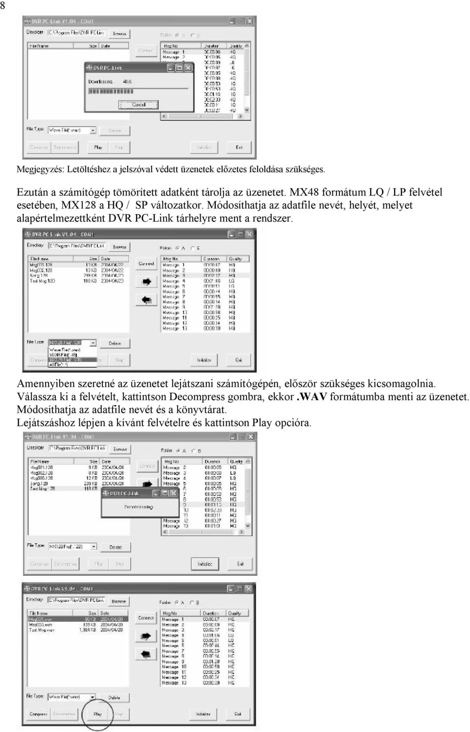 Módosíthatja az adatfile nevét, helyét, melyet alapértelmezettként DVR PC-Link tárhelyre ment a rendszer.