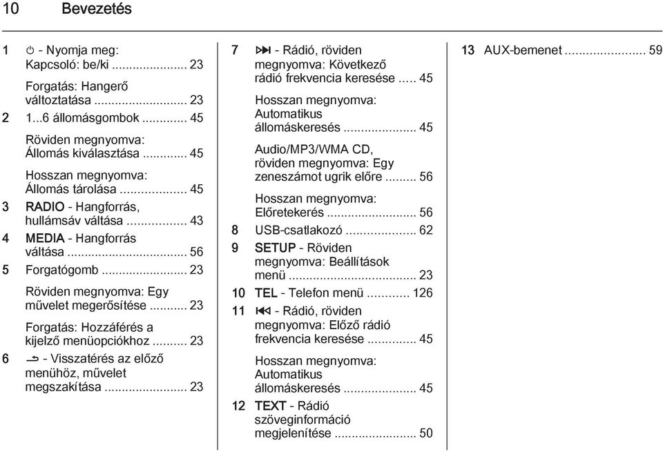 .. 23 6 / - Visszatérés az előző menühöz, művelet megszakítása... 23 7 3 - Rádió, röviden megnyomva: Következő rádió frekvencia keresése... 45 Hosszan megnyomva: Automatikus állomáskeresés.