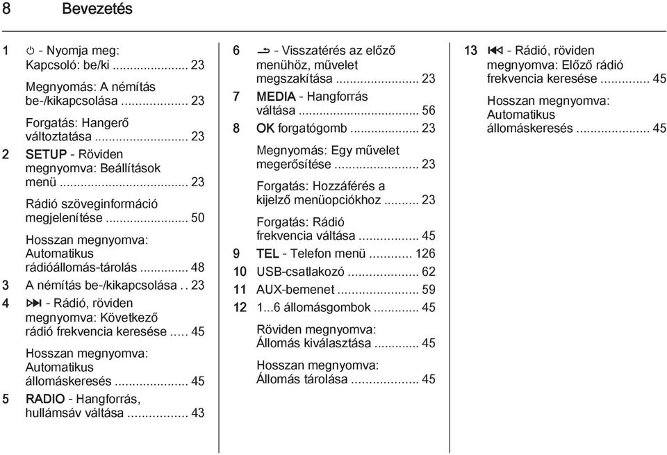 .23 4 3 - Rádió, röviden megnyomva: Következő rádió frekvencia keresése... 45 Hosszan megnyomva: Automatikus állomáskeresés... 45 5 RADIO - Hangforrás, hullámsáv váltása.