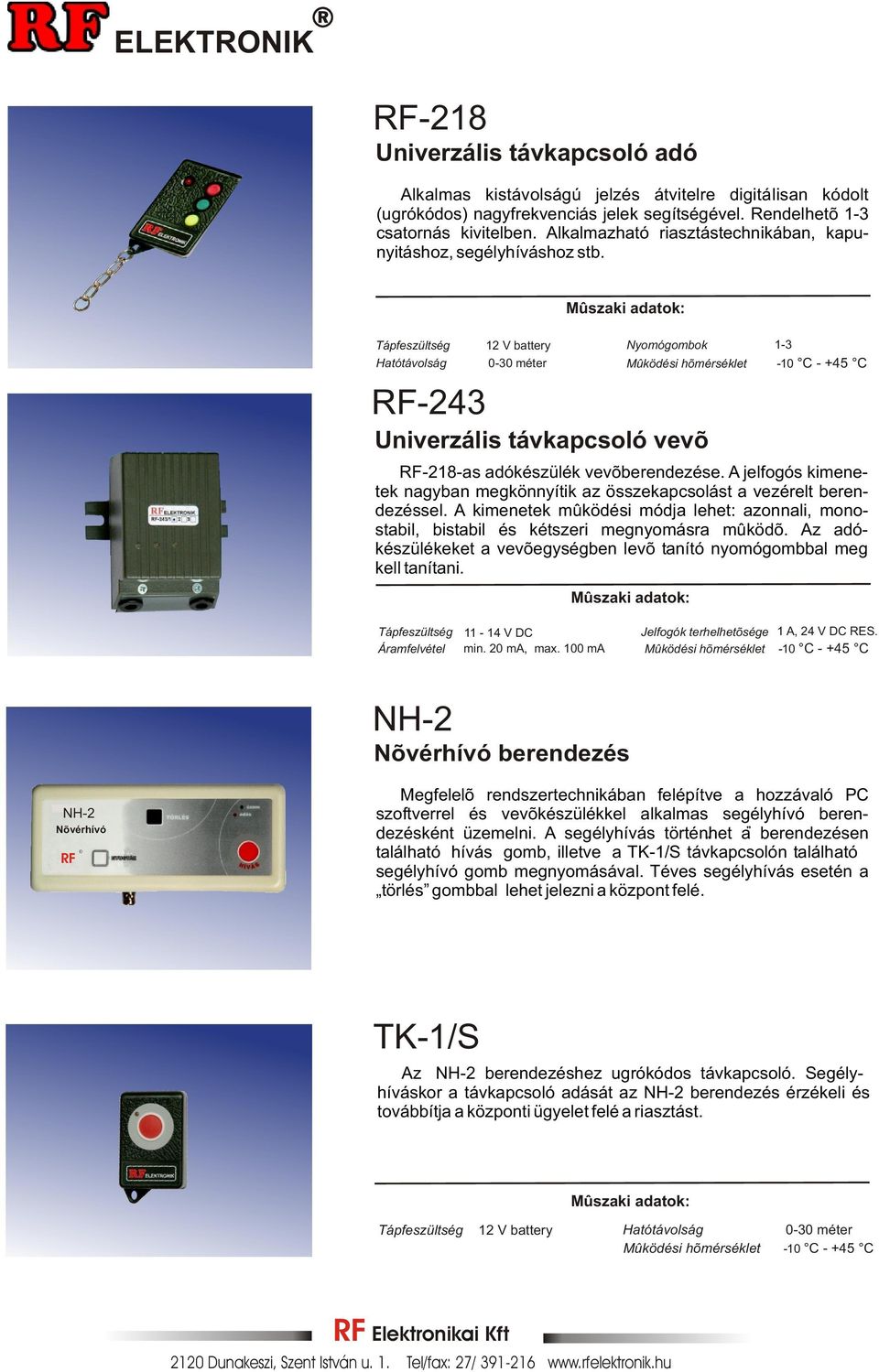 Hatótávolság RF-243 12 V battery 0-30 méter Univerzális távkapcsoló vevõ Nyomógombok 1-3 Mûködési hõmérséklet -10 C - +45 C RF-218-as adókészülék vevõberendezése.