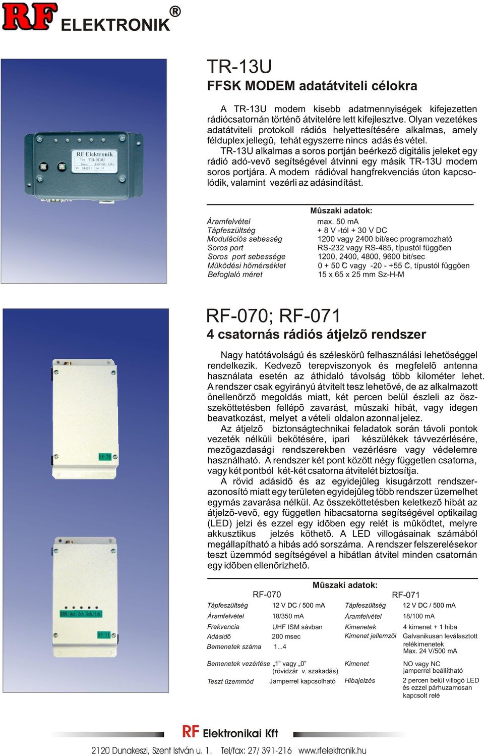 TR-13U alkalmas a soros portján beérkezõ digitális jeleket egy rádió adó-vevõ segítségével átvinni egy másik TR-13U modem soros portjára.