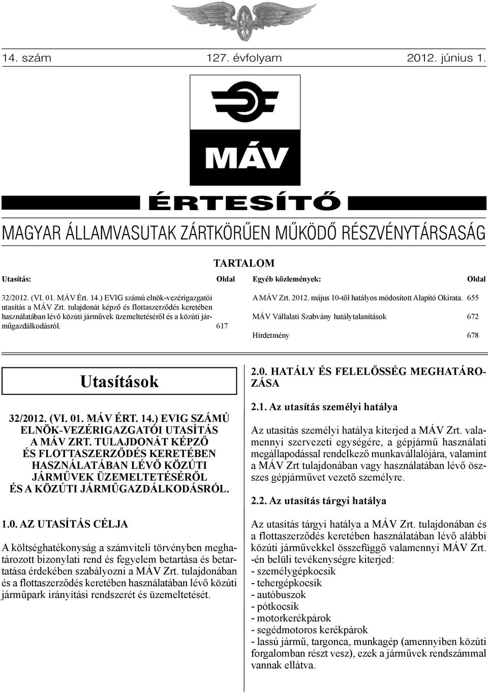 2012. május 10-től hatályos módosított Alapító Okirata. MÁV Vállalati Szabvány hatálytalanítások Hirdetmény 655 672 678 Utasítások 32/2012. (VI. 01. MÁV ÉRT. 14.