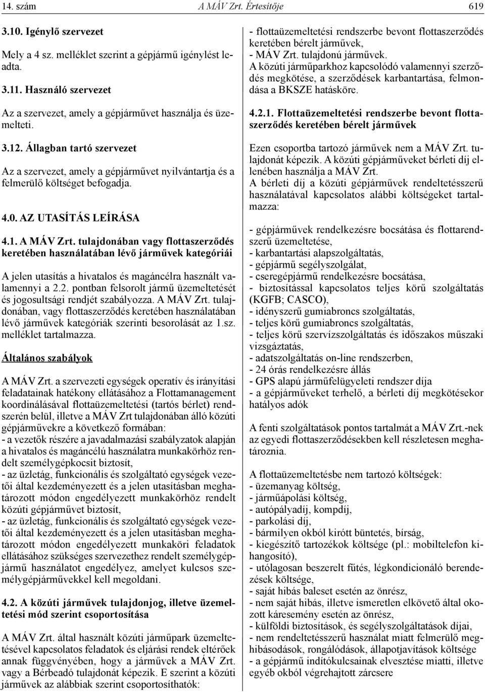 0. Az UTAsíTÁs LEíRÁsA 4.1. A MÁV zrt. tulajdonában vagy flottaszerződés keretében használatában lévő járművek kategóriái A jelen utasítás a hivatalos és magáncélra használt valamennyi a 2.