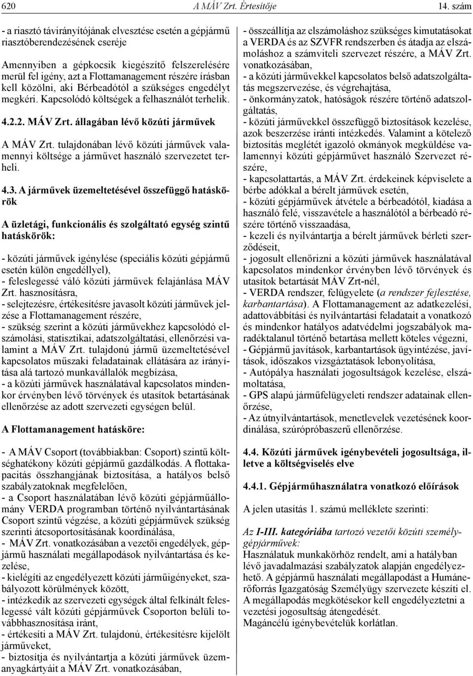 kell közölni, aki Bérbeadótól a szükséges engedélyt megkéri. Kapcsolódó költségek a felhasználót terhelik. 4.2.2. MÁV zrt. állagában lévő közúti járművek A MÁV Zrt.