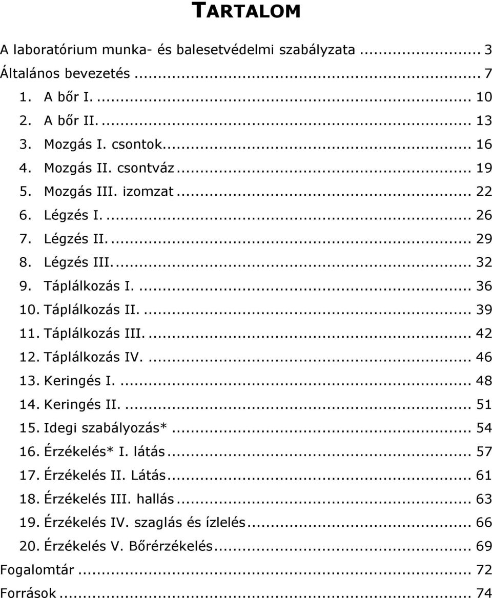 ... 39 11. Táplálkozás III.... 42 12. Táplálkozás IV.... 46 13. Keringés I.... 48 14. Keringés II.... 51 15. Idegi szabályozás*... 54 16. Érzékelés* I. látás.