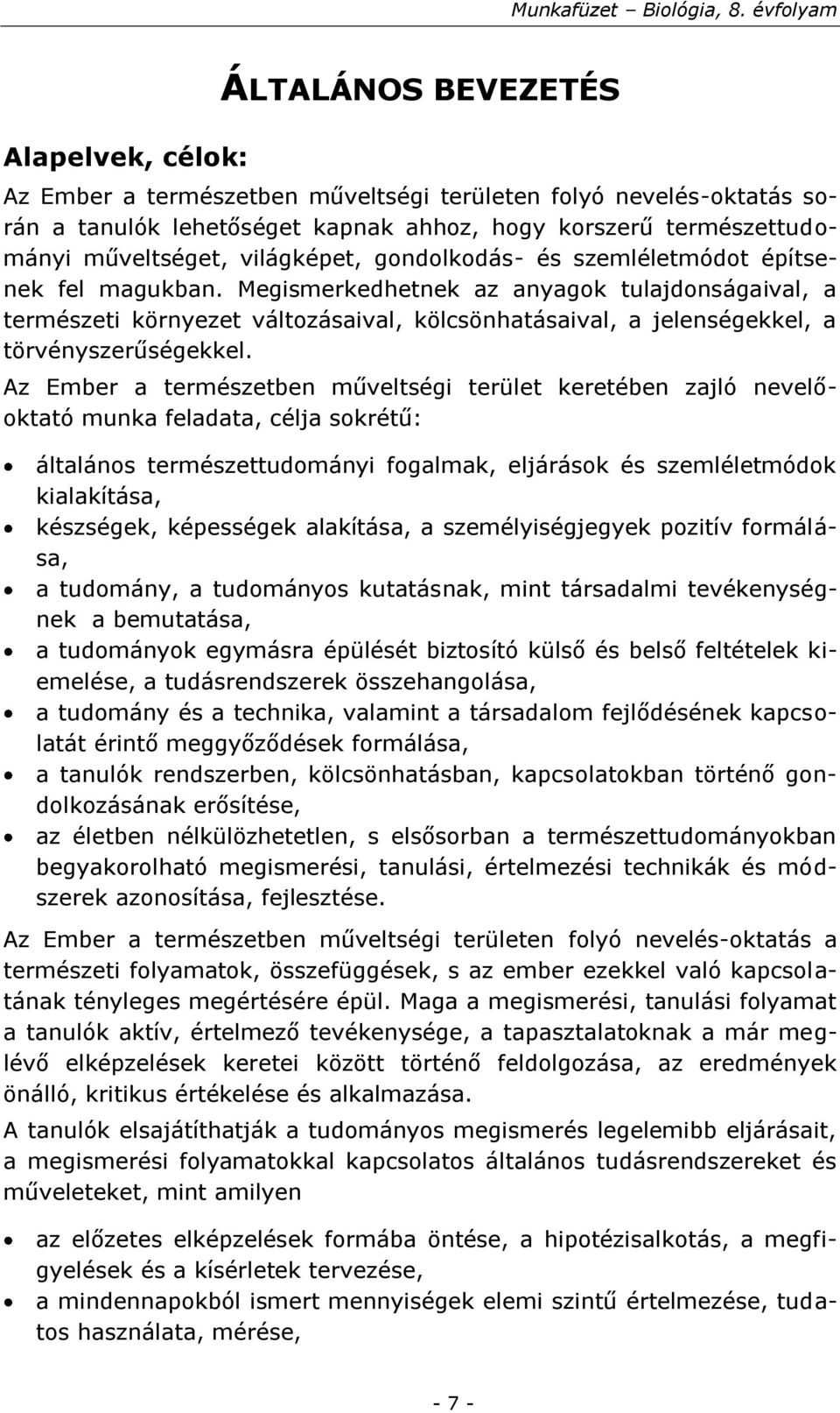 Megismerkedhetnek az anyagok tulajdonságaival, a természeti környezet változásaival, kölcsönhatásaival, a jelenségekkel, a törvényszerűségekkel.