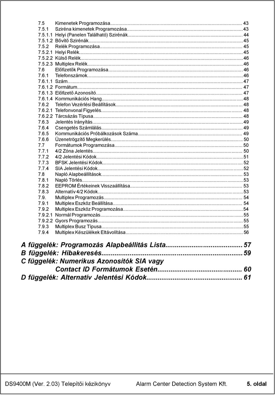 ..48 7.6.2 Telefon Vezérlési Beállítások... 48 7.6.2.1 Telefonvonal Figyelés... 48 7.6.2.2 Tárcsázás Típusa... 48 7.6.3 Jelentés Irányítás...49 7.6.4 Csengetés Számlálás... 49 7.6.5 Kommunikációs Próbálkozások Száma.