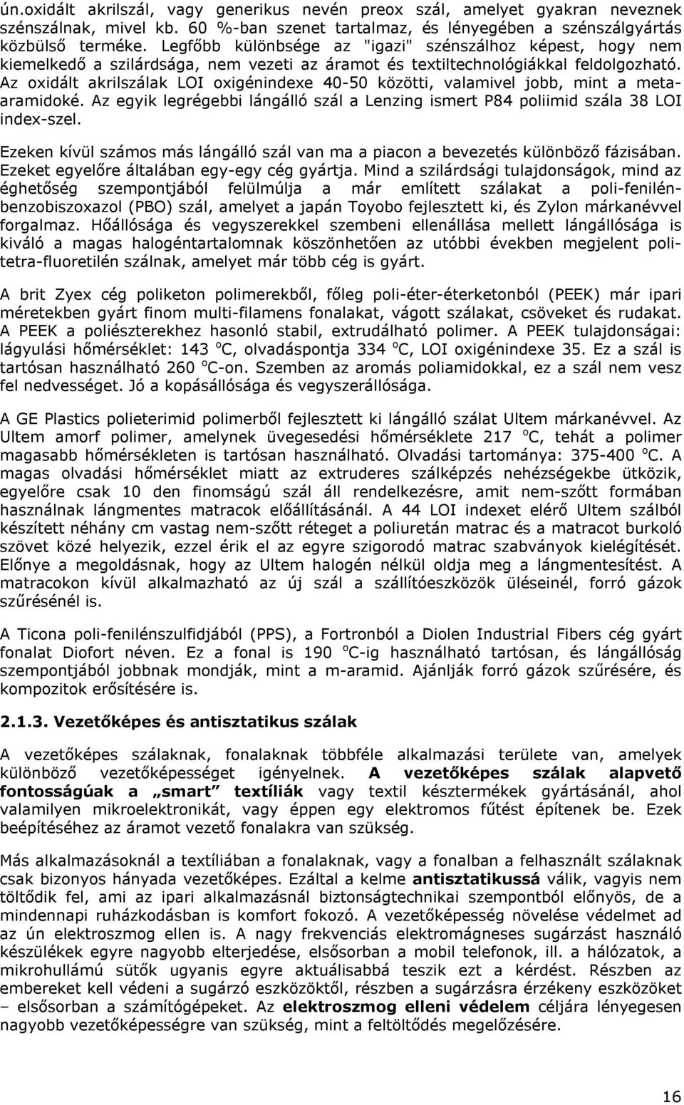 Az oxidált akrilszálak LOI oxigénindexe 40-50 közötti, valamivel jobb, mint a metaaramidoké. Az egyik legrégebbi lángálló szál a Lenzing ismert P84 poliimid szála 38 LOI index-szel.