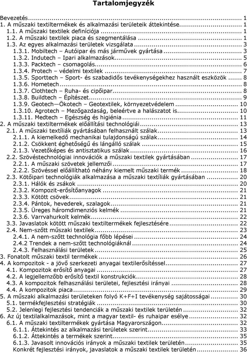 Protech védelmi textilek... 7 1.3.5. Sporttech Sport- és szabadidős tevékenységekhez használt eszközök... 8 1.3.6. Hometech... 8 1.3.7. Clothtech Ruha- és cipőipar... 8 1.3.8. Buildtech Építészet.