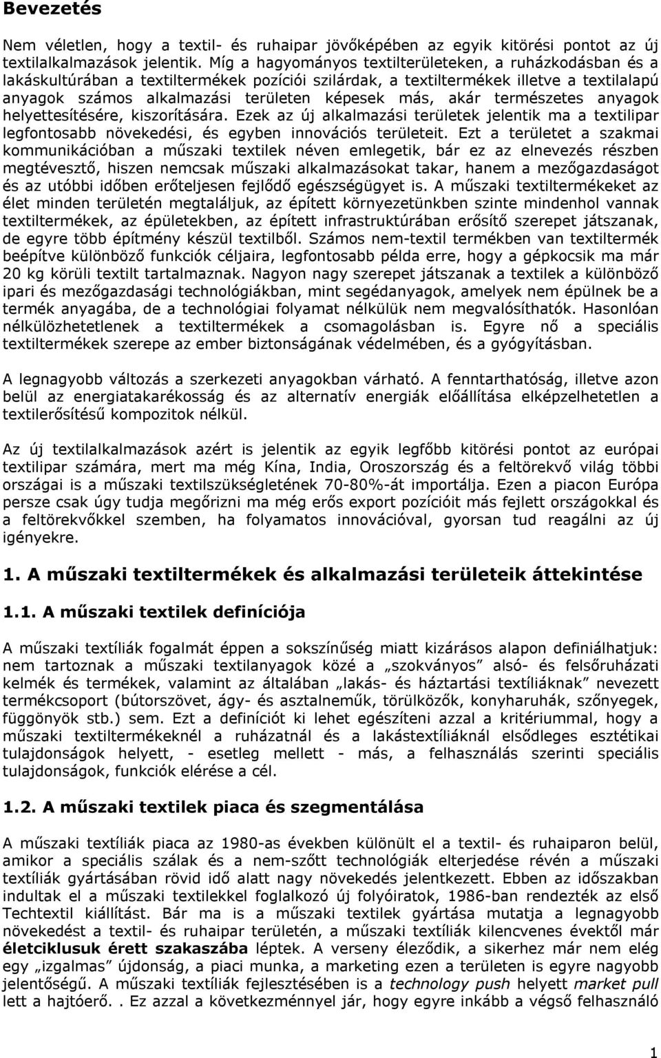 akár természetes anyagok helyettesítésére, kiszorítására. Ezek az új alkalmazási területek jelentik ma a textilipar legfontosabb növekedési, és egyben innovációs területeit.