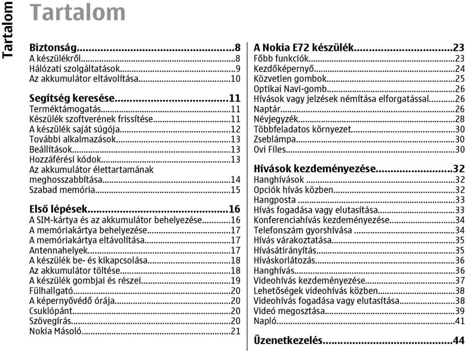 ..16 A SIM-kártya és az akkumulátor behelyezése...16 A memóriakártya behelyezése...17 A memóriakártya eltávolítása...17 Antennahelyek...17 A készülék be- és kikapcsolása...18 Az akkumulátor töltése.