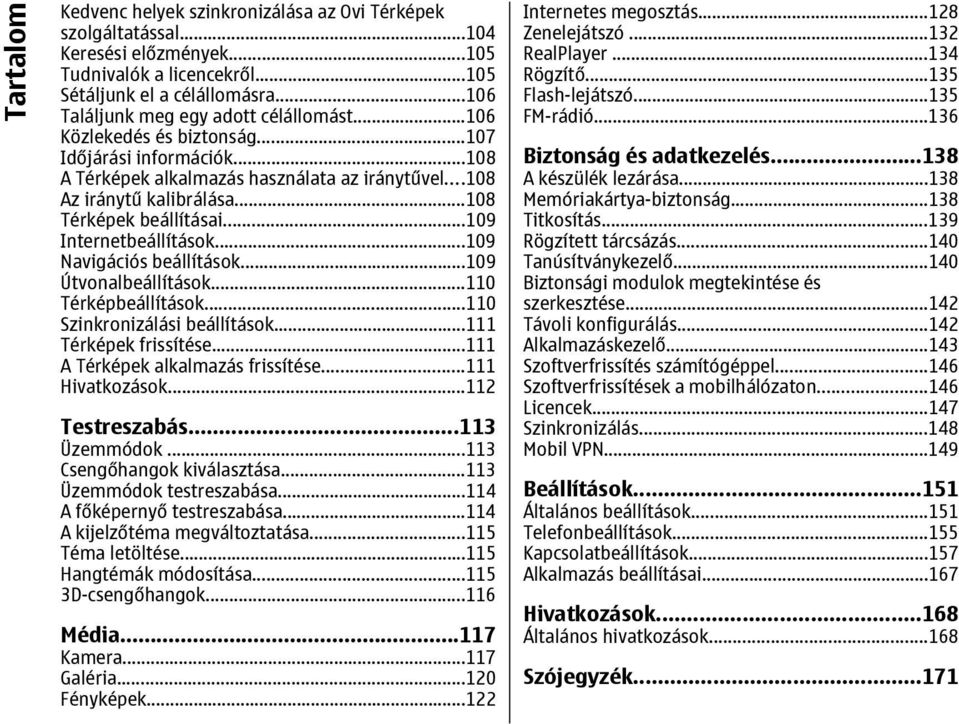 ..108 Térképek beállításai...109 Internetbeállítások...109 Navigációs beállítások...109 Útvonalbeállítások...110 Térképbeállítások...110 Szinkronizálási beállítások...111 Térképek frissítése.